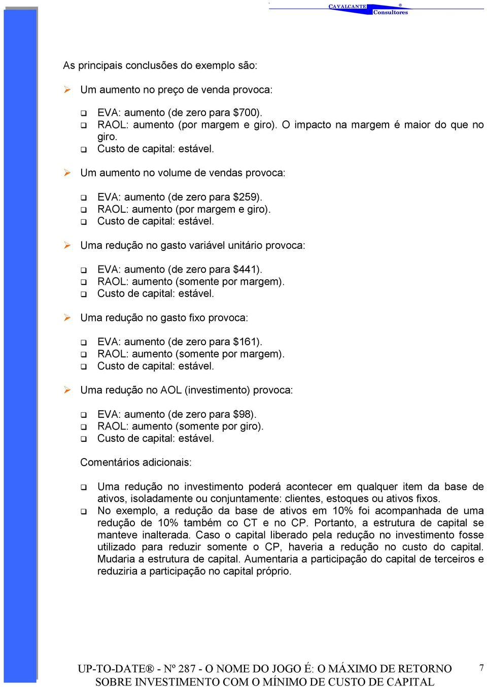 # RAOL: aumento (somente por margem). " Uma redução no gasto fixo provoca: # EVA: aumento (de zero para $161). # RAOL: aumento (somente por margem).