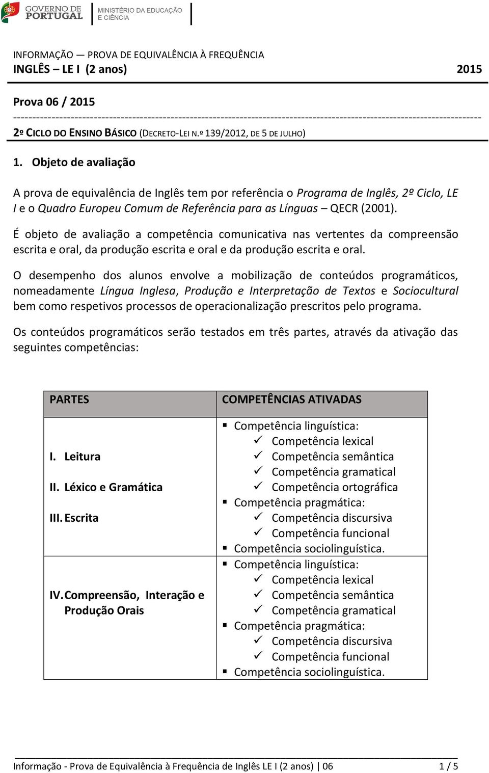 Objeto de avaliação A prova de equivalência de Inglês tem por referência o de Inglês, 2º Ciclo, LE I e o Quadro Europeu Comum de Referência para as Línguas QECR (2001).