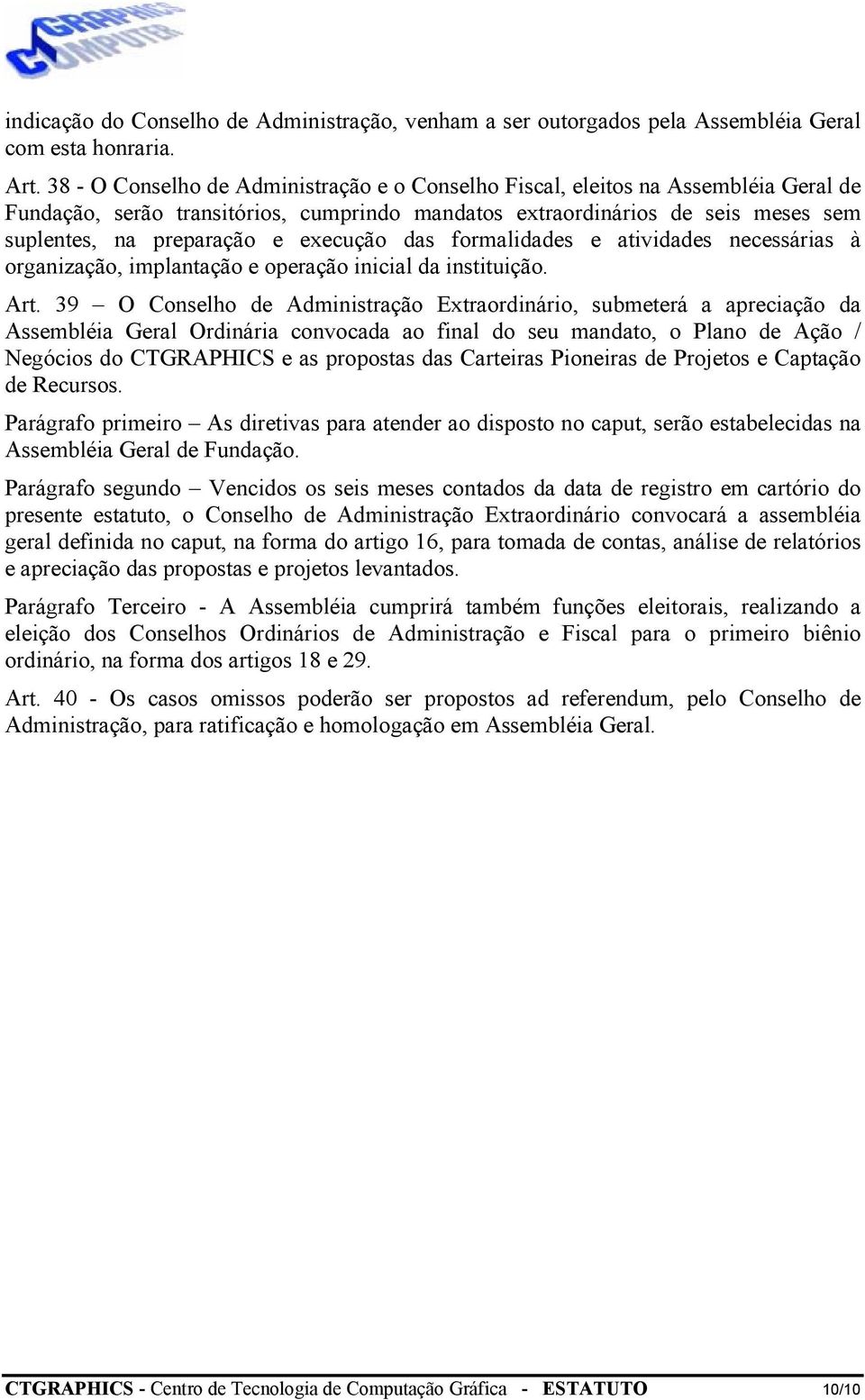 execução das formalidades e atividades necessárias à organização, implantação e operação inicial da instituição. Art.