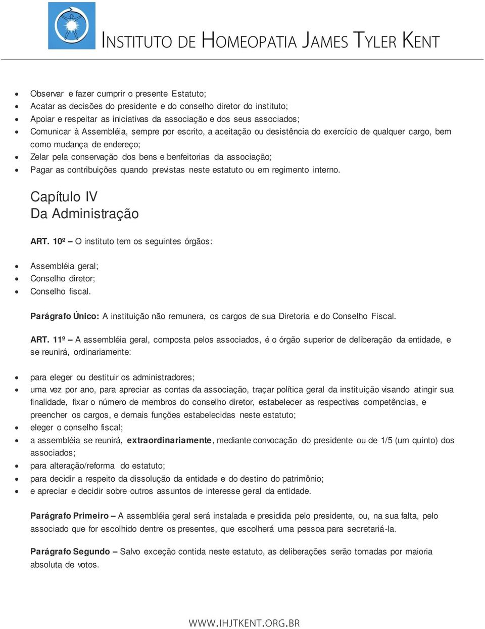 contribuições quando previstas neste estatuto ou em regimento interno. Capítulo IV Da Administração ART. 10º O instituto tem os seguintes órgãos: Assembléia geral; Conselho diretor; Conselho fiscal.