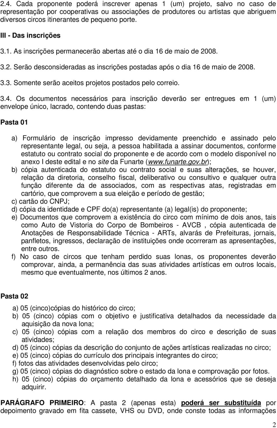 3.4. Os documentos necessários para inscrição deverão ser entregues em 1 (um) envelope único, lacrado, contendo duas pastas: Pasta 01 a) Formulário de inscrição impresso devidamente preenchido e