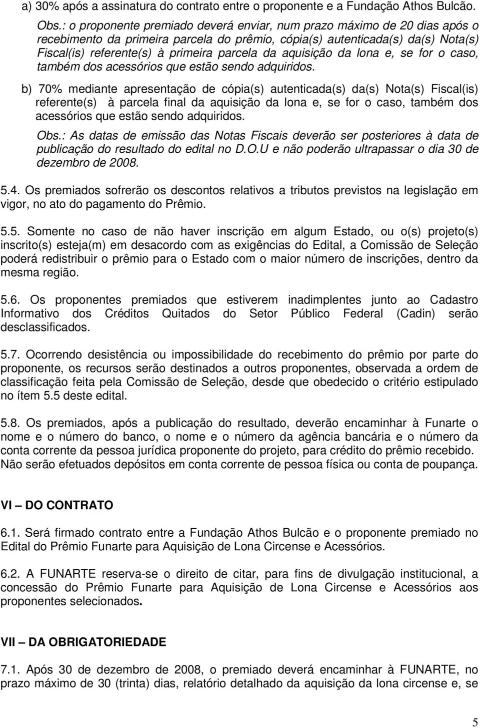 da aquisição da lona e, se for o caso, também dos acessórios que estão sendo adquiridos.