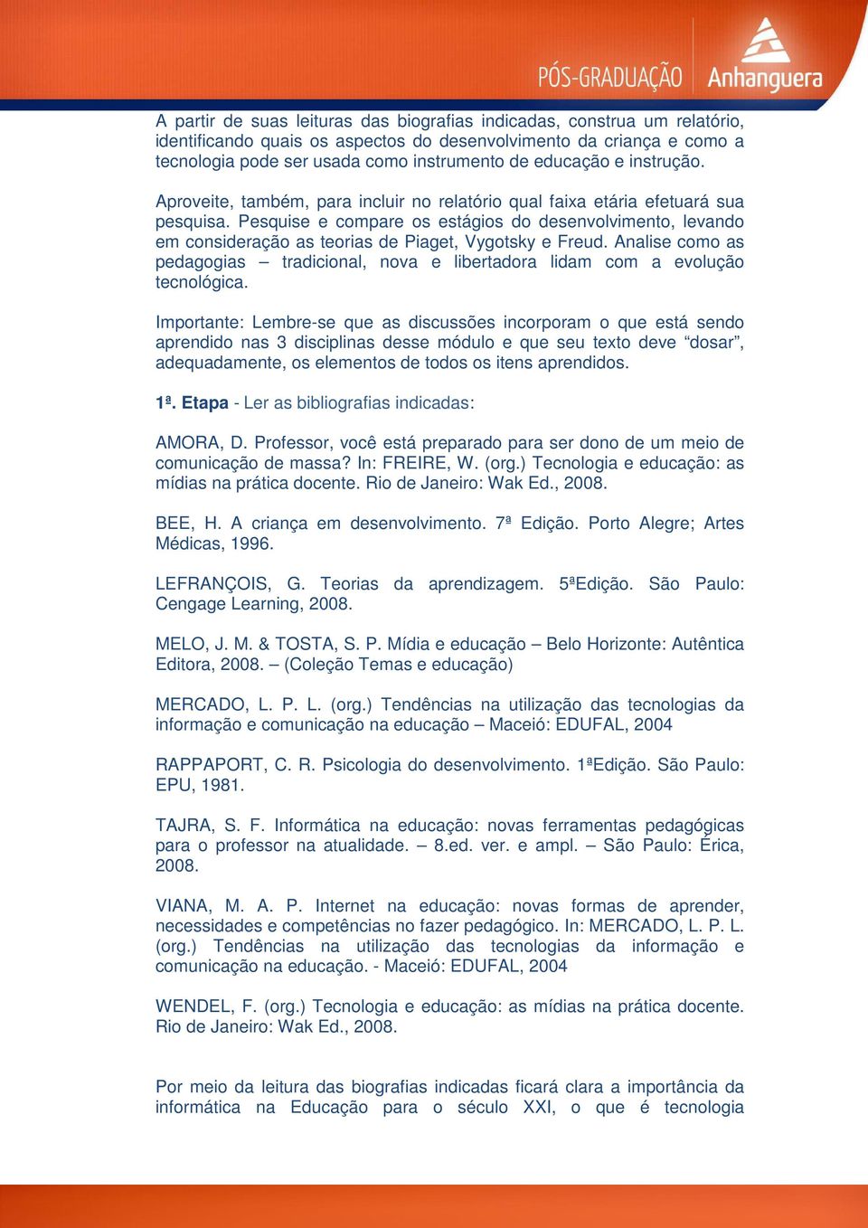 Pesquise e compare os estágios do desenvolvimento, levando em consideração as teorias de Piaget, Vygotsky e Freud.