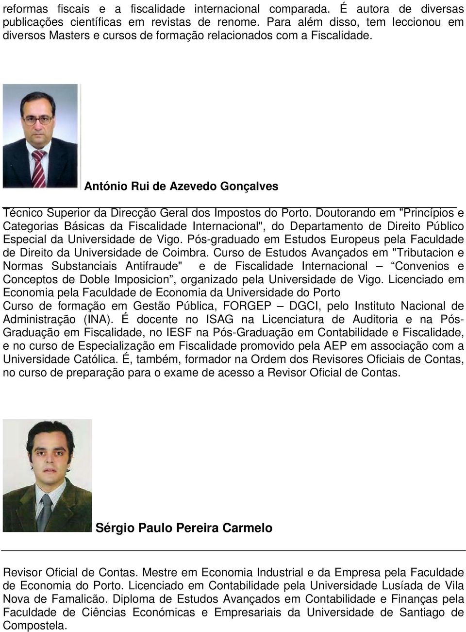 Doutorando em "Princípios e Categorias Básicas da Fiscalidade Internacional", do Departamento de Direito Público Especial da Universidade de Vigo.