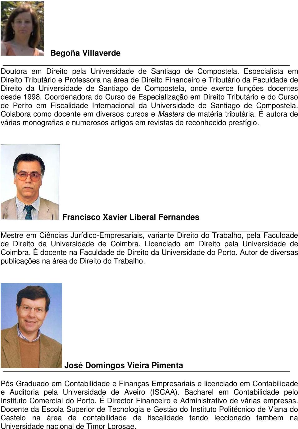 Coordenadora do Curso de Especialização em Direito Tributário e do Curso de Perito em Fiscalidade Internacional da Universidade de Santiago de Compostela.