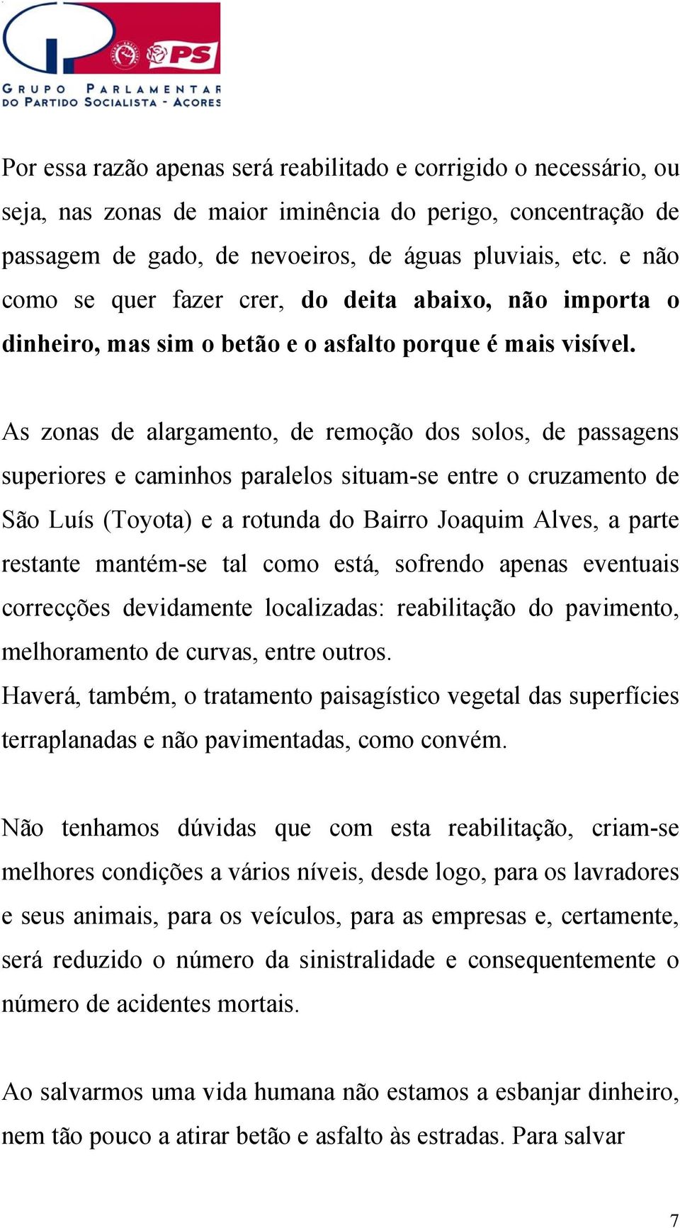 As zonas de alargamento, de remoção dos solos, de passagens superiores e caminhos paralelos situam-se entre o cruzamento de São Luís (Toyota) e a rotunda do Bairro Joaquim Alves, a parte restante