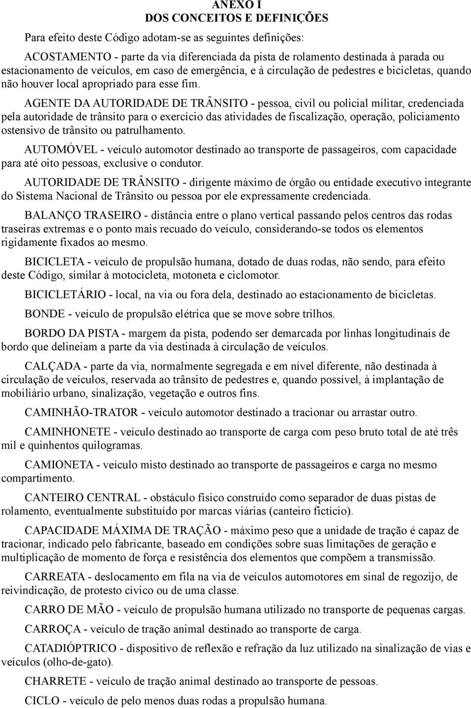 AGENTE DA AUTORIDADE DE TRÂNSITO - pessoa, civil ou policial militar, credenciada pela autoridade de trânsito para o exercício das atividades de fiscalização, operação, policiamento ostensivo de