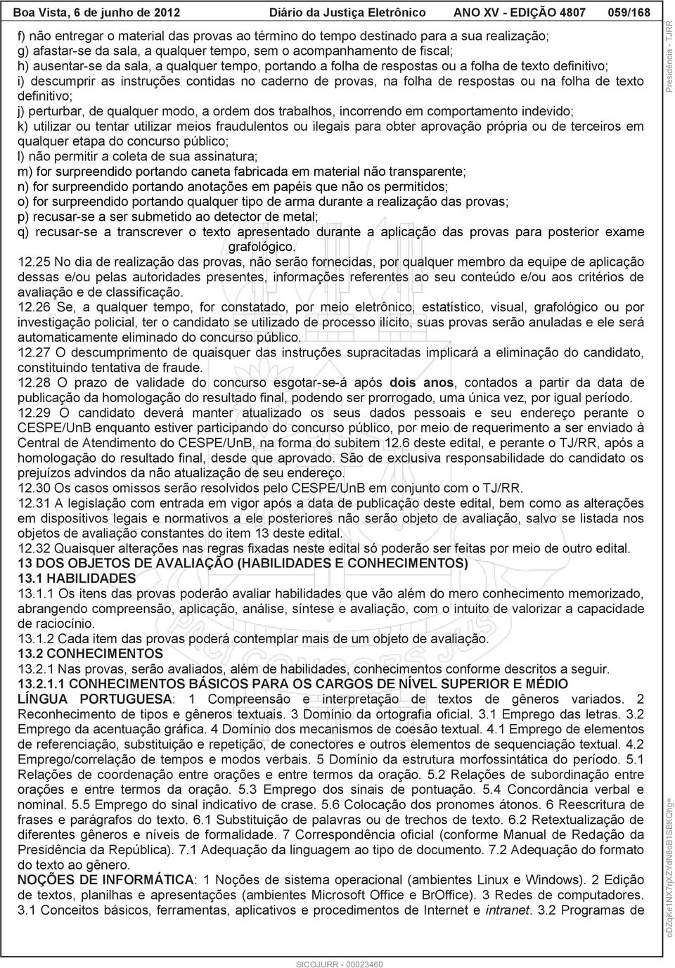 caderno de provas, na folha de respostas ou na folha de texto definitivo; j) perturbar, de qualquer modo, a ordem dos trabalhos, incorrendo em comportamento indevido; k) utilizar ou tentar utilizar