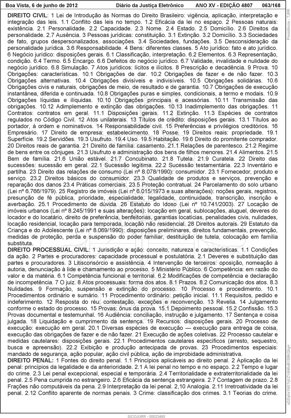 2.7 Ausência. 3 Pessoas jurídicas: constituição. 3.1 Extinção. 3.2 Domicílio. 3.3 Sociedades de fato, grupos despersonalizados, associações. 3.4 Sociedades, fundações. 3.5 Desconsideração da personalidade jurídica.