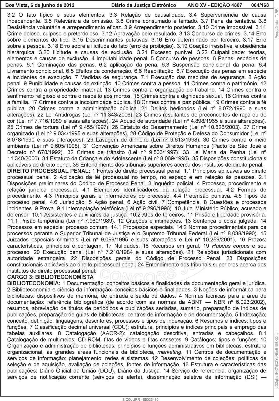 3.12 Agravação pelo resultado. 3.13 Concurso de crimes. 3.14 Erro sobre elementos do tipo. 3.15 Descriminantes putativas. 3.16 Erro determinado por terceiro. 3.17 Erro sobre a pessoa. 3.18 Erro sobre a ilicitude do fato (erro de proibição).