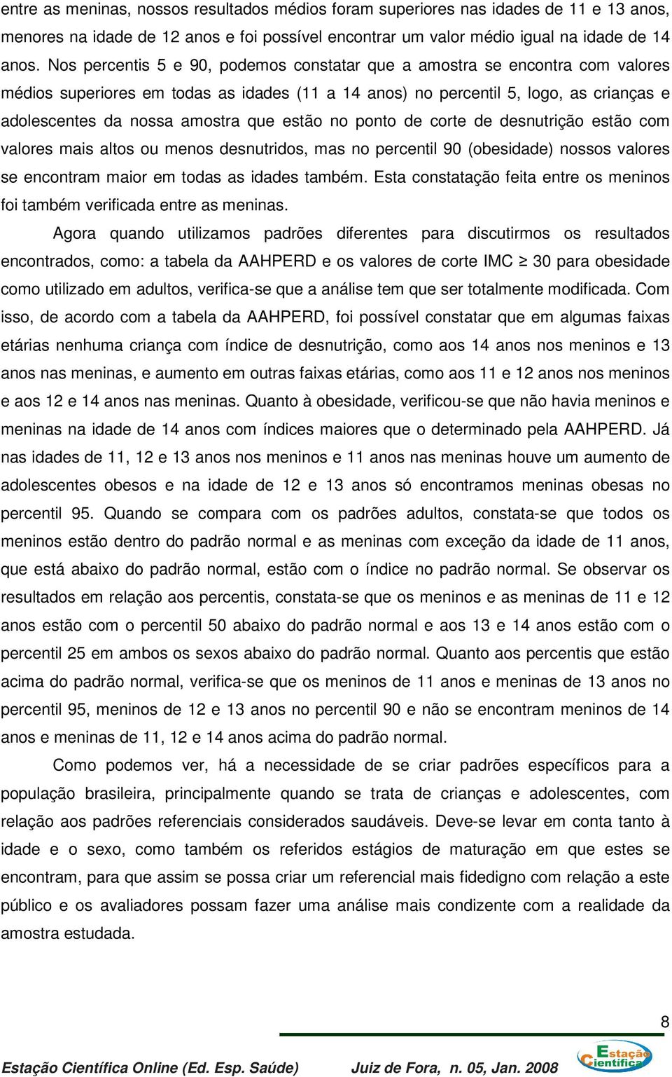 estão no ponto de corte de desnutrição estão com valores mais altos ou menos desnutridos, mas no percentil 90 (obesidade) nossos valores se encontram maior em todas as idades também.