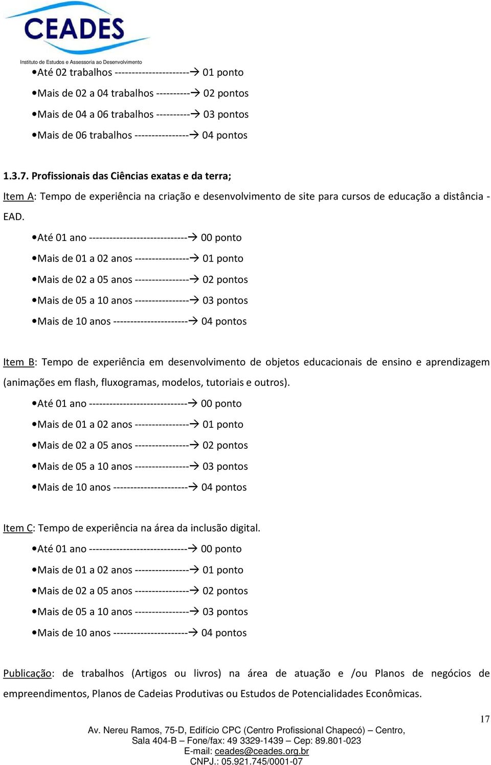 Item B: Tempo de experiência em desenvolvimento de objetos educacionais de ensino e aprendizagem (animações em flash, fluxogramas, modelos, tutoriais e outros).