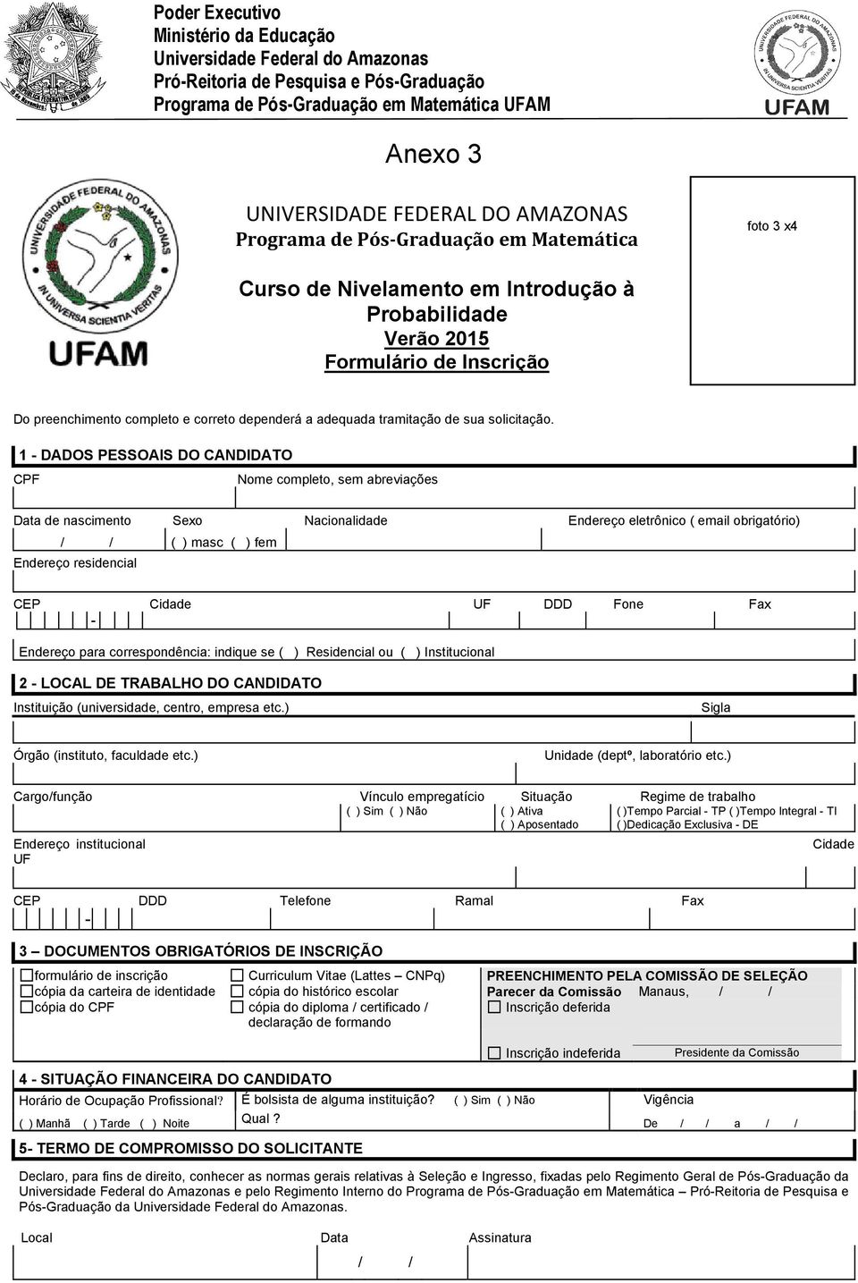 Aposentado ()Dedicação Exclusiva DE 4 SITUAÇÃO FINANCEIRA DO CANDIDATO 5 TERMO DE COMPROMISSO DO SOLICITANTE Declaro, para fins de direito, conhecer as normas gerais