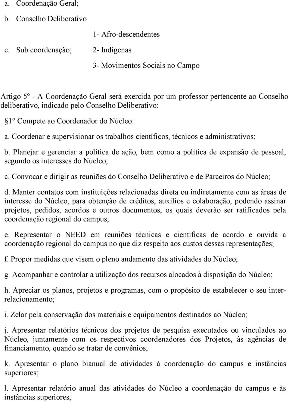 1 Compete ao Coordenador do Núcleo: a. Coordenar e supervisionar os trabalhos científicos, técnicos e administrativos; b.