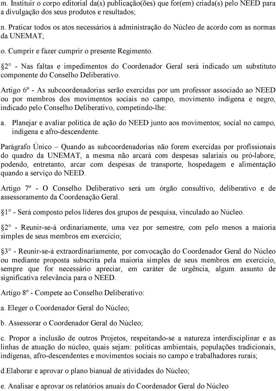 2 - Nas faltas e impedimentos do Coordenador Geral será indicado um substituto componente do Conselho Deliberativo.