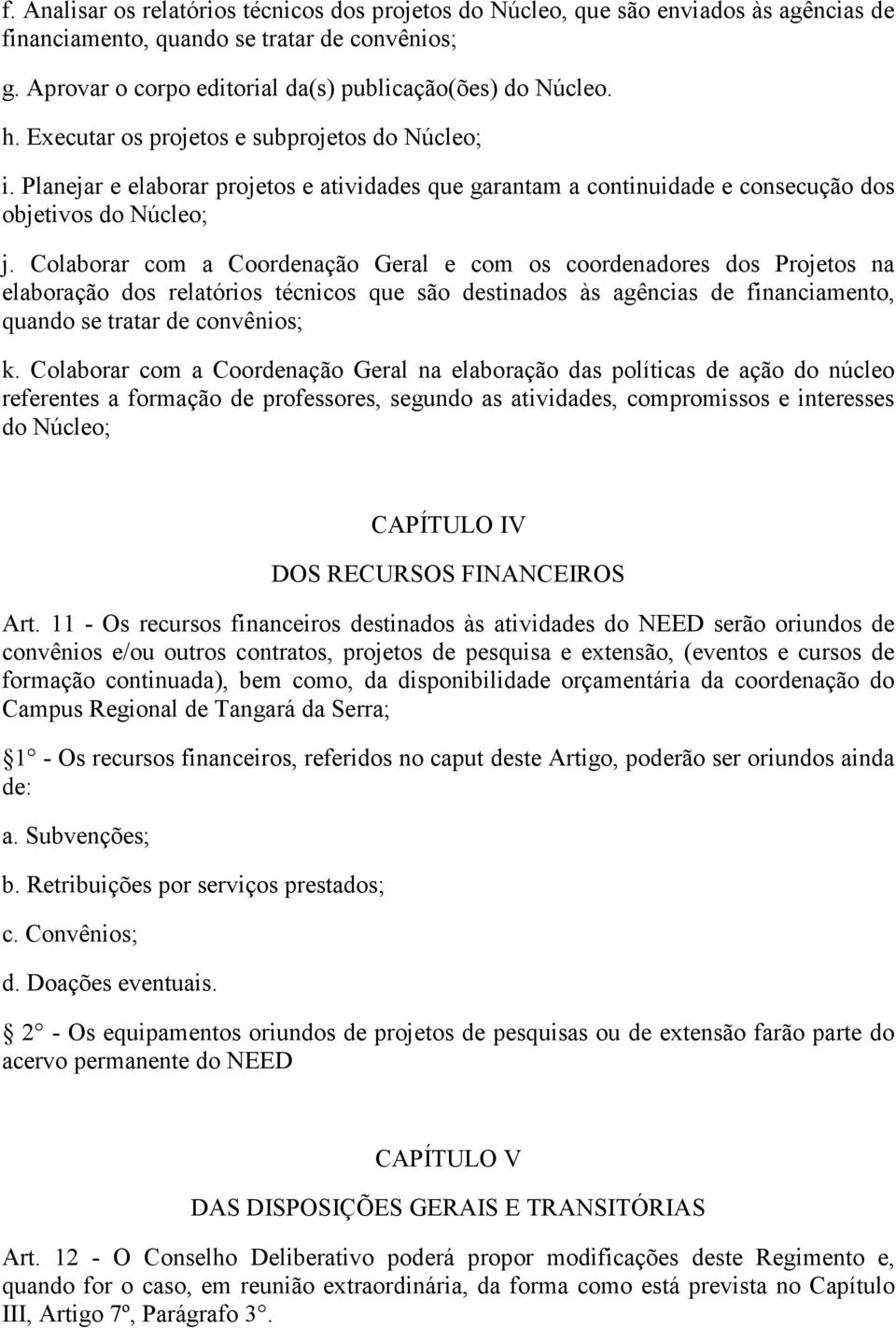 Colaborar com a Coordenação Geral e com os coordenadores dos Projetos na elaboração dos relatórios técnicos que são destinados às agências de financiamento, quando se tratar de convênios; k.