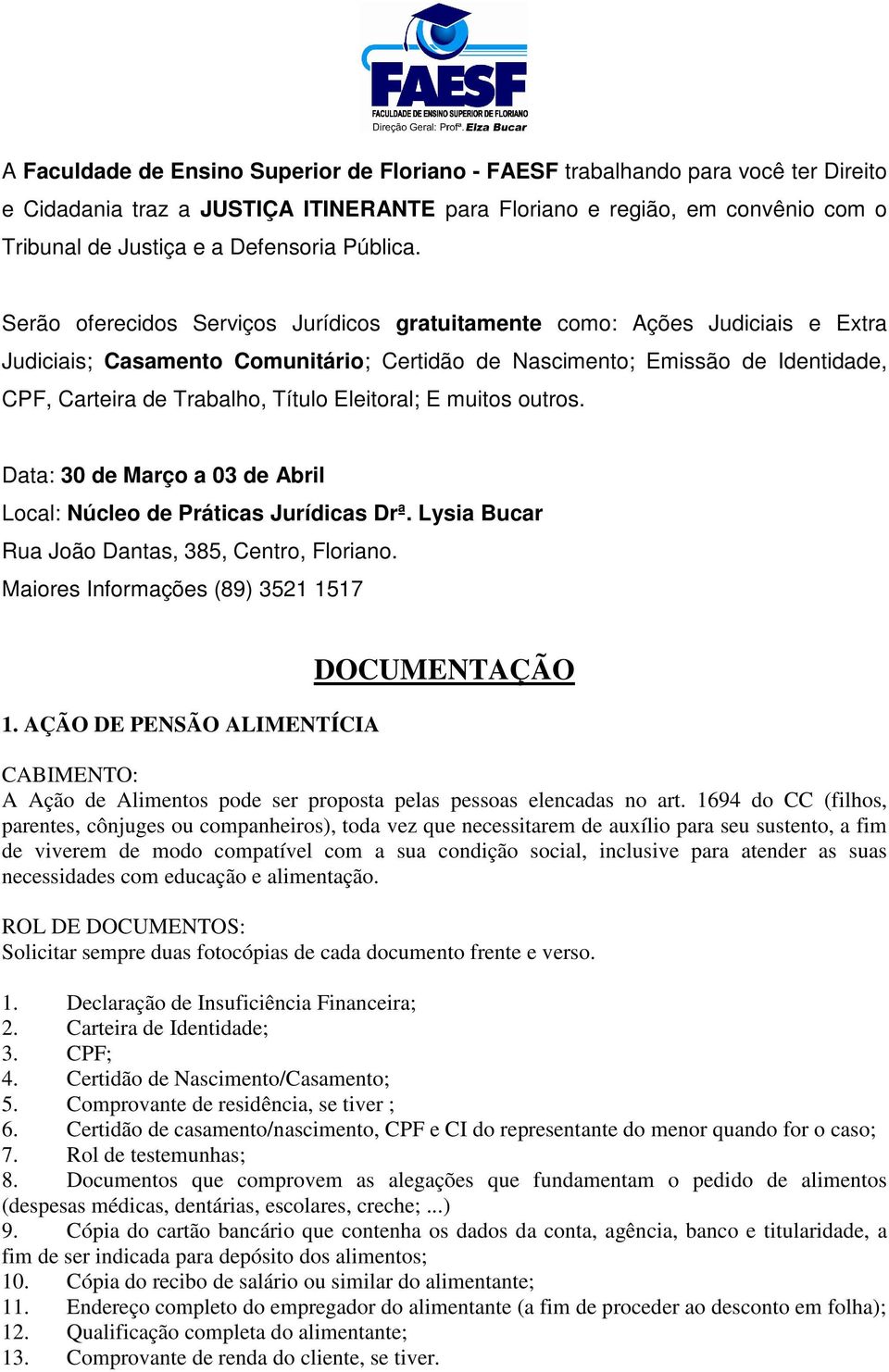 Serão oferecidos Serviços Jurídicos gratuitamente como: Ações Judiciais e Extra Judiciais; Casamento Comunitário; Certidão de Nascimento; Emissão de Identidade, CPF, Carteira de Trabalho, Título