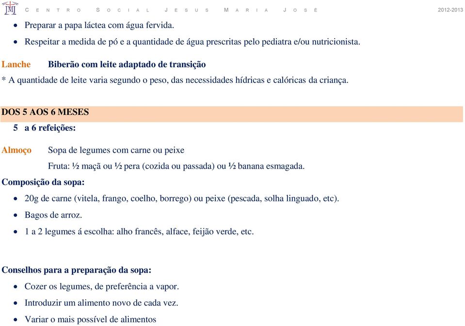 DOS 5 AOS 6 MESES Sopa de legumes com carne ou peixe Fruta: ½ maçã ou ½ pera (cozida ou passada) ou ½ banana esmagada.