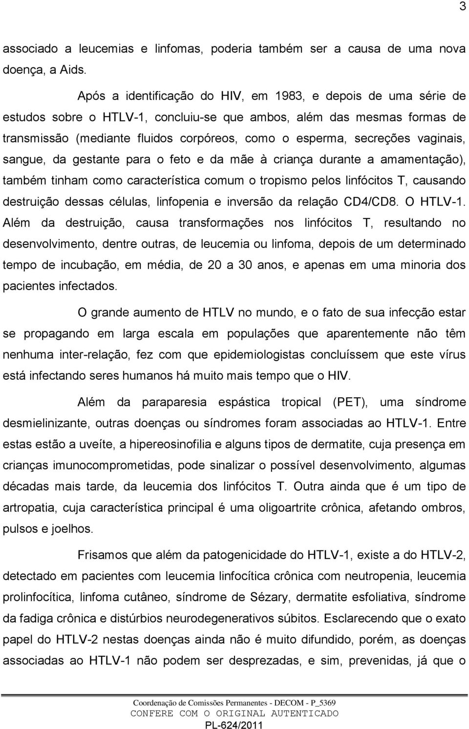 secreções vaginais, sangue, da gestante para o feto e da mãe à criança durante a amamentação), também tinham como característica comum o tropismo pelos linfócitos T, causando destruição dessas