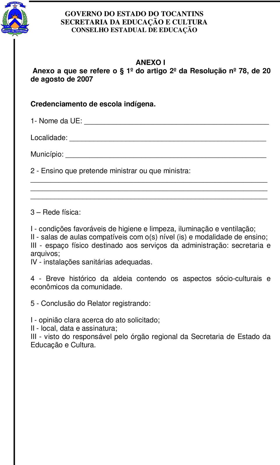 ventilação; II - salas de aulas compatíveis com o(s) nível (is) e modalidade de ensino; III - espaço físico destinado aos serviços da administração: secretaria e arquivos; IV