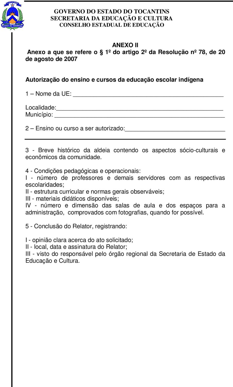 4 - Condições pedagógicas e operacionais: I - número de professores e demais servidores com as respectivas escolaridades; II - estrutura curricular e normas gerais observáveis; III - materiais