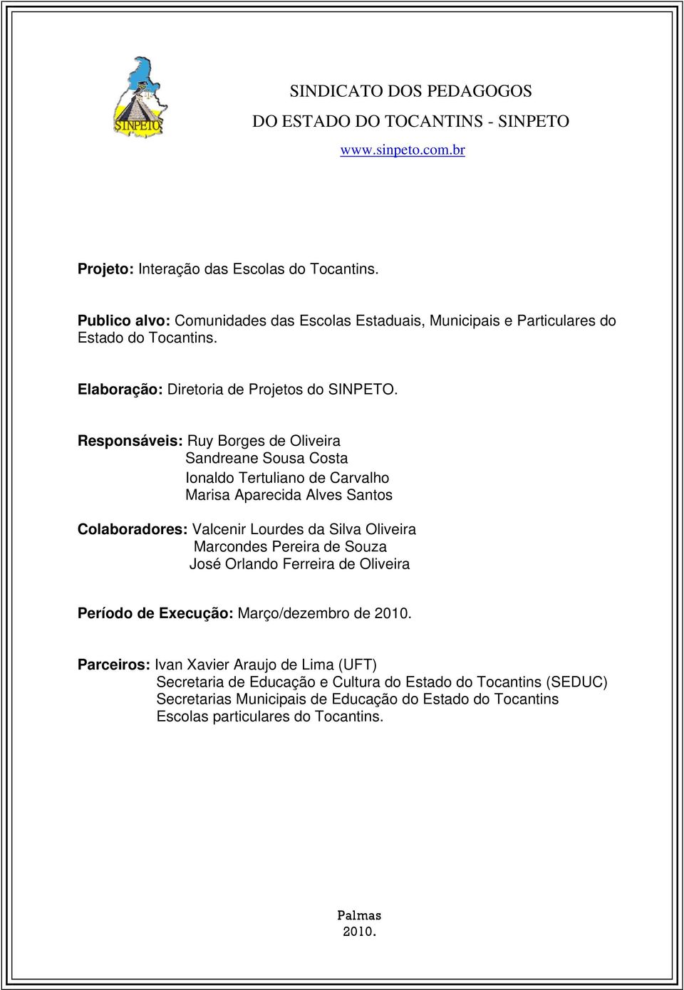 Responsáveis: Ruy Borges de Oliveira Sandreane Sousa Costa Ionaldo Tertuliano de Carvalho Marisa Aparecida Alves Santos Colaboradores: Valcenir Lourdes da Silva Oliveira Marcondes Pereira