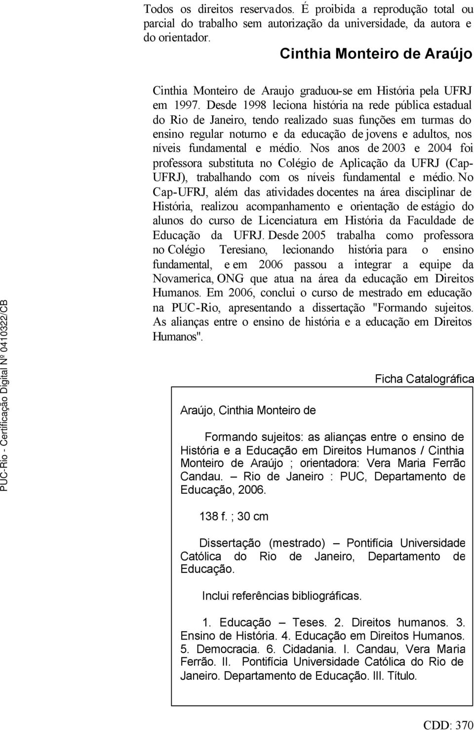 Desde 1998 leciona história na rede pública estadual do Rio de Janeiro, tendo realizado suas funções em turmas do ensino regular noturno e da educação de jovens e adultos, nos níveis fundamental e