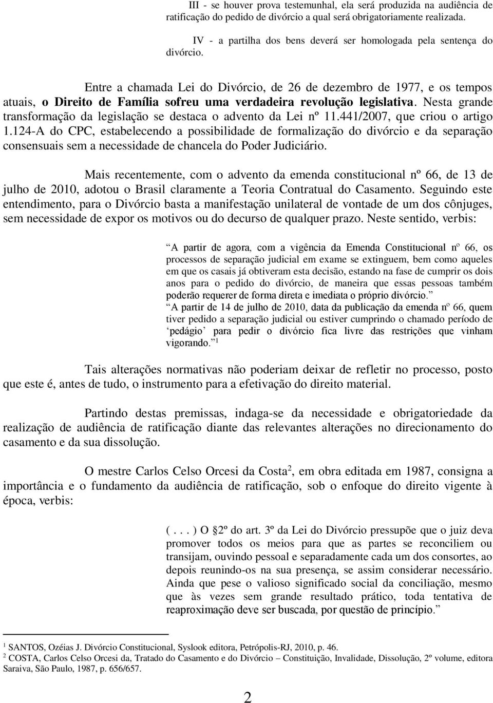 Entre a chamada Lei do Divórcio, de 26 de dezembro de 1977, e os tempos atuais, o Direito de Família sofreu uma verdadeira revolução legislativa.