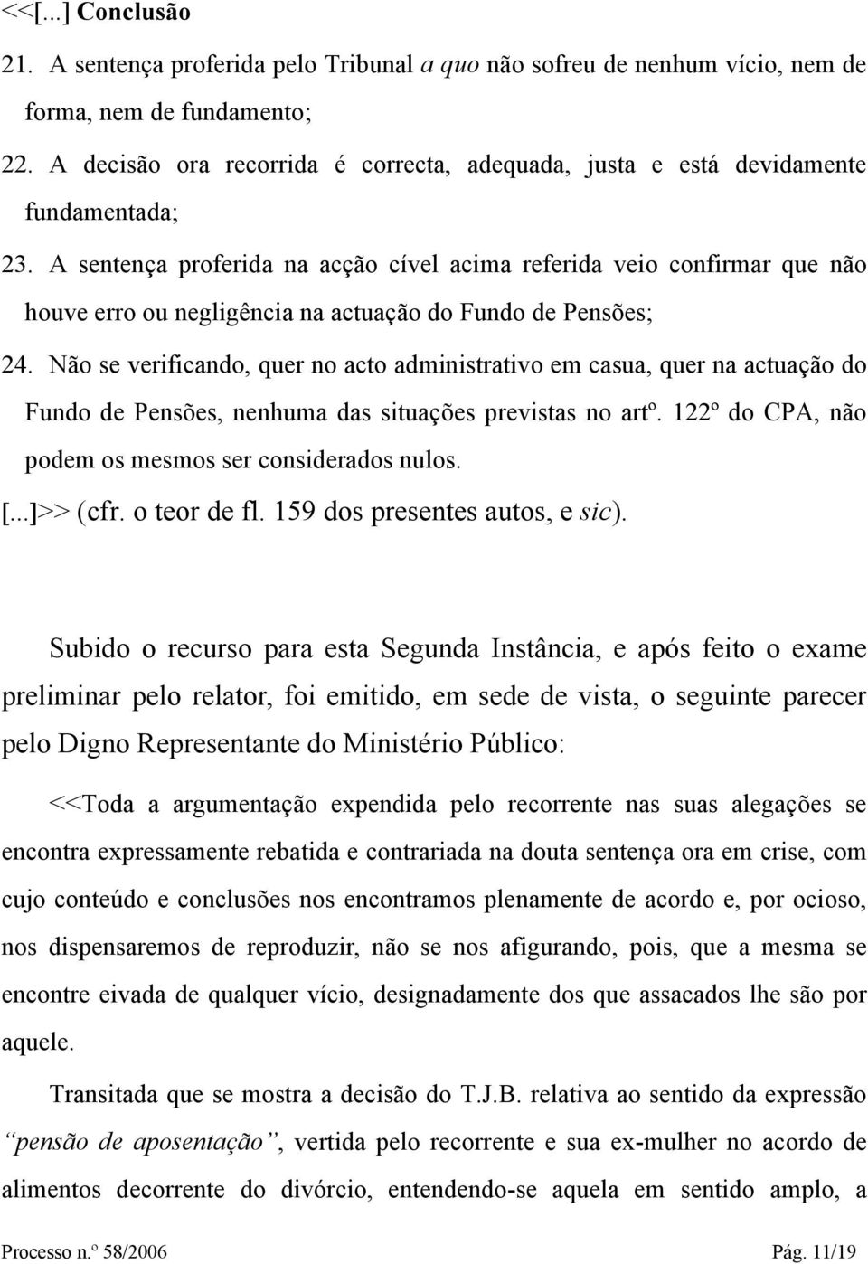 A sentença proferida na acção cível acima referida veio confirmar que não houve erro ou negligência na actuação do Fundo de Pensões; 24.