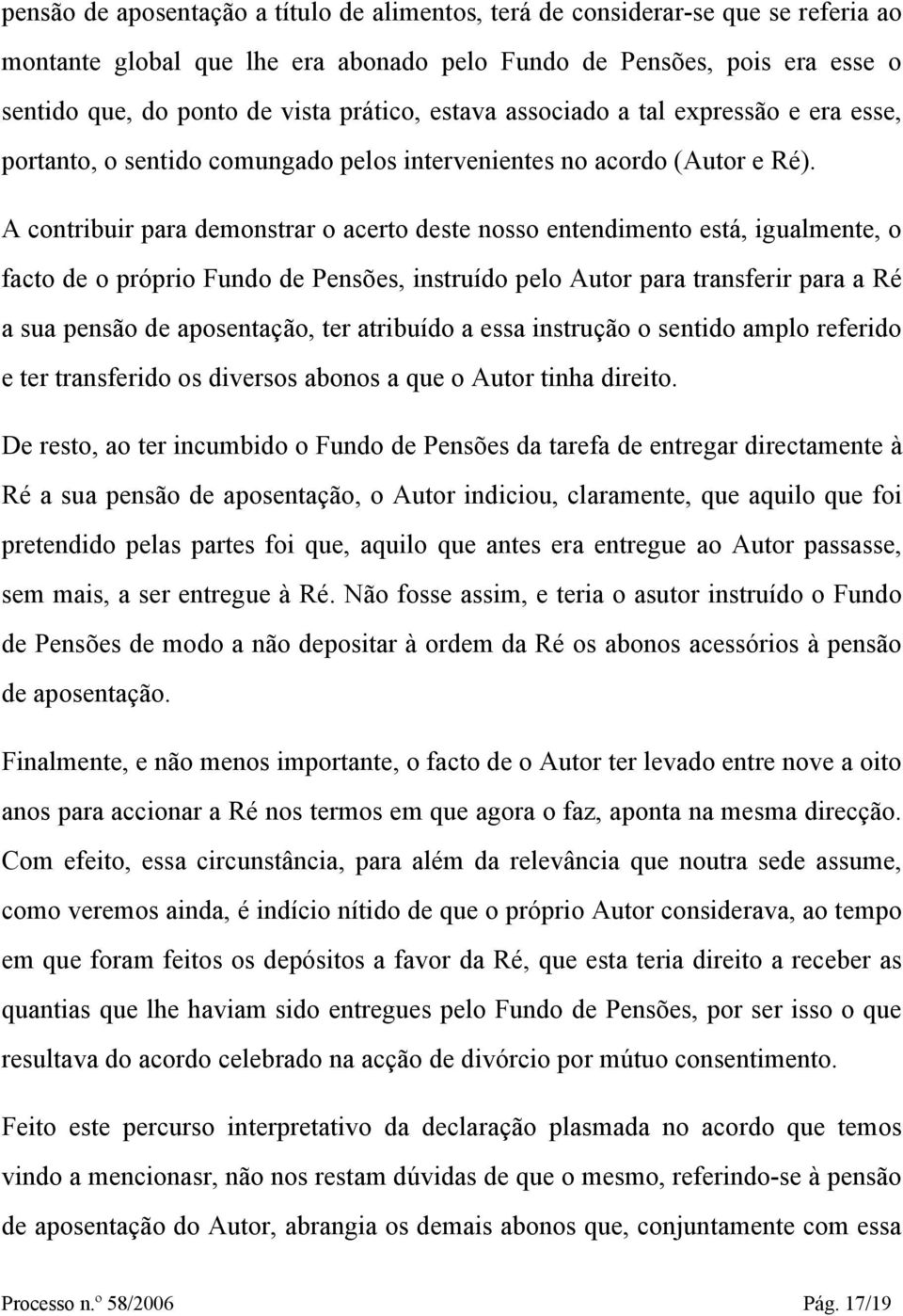 A contribuir para demonstrar o acerto deste nosso entendimento está, igualmente, o facto de o próprio Fundo de Pensões, instruído pelo Autor para transferir para a Ré a sua pensão de aposentação, ter