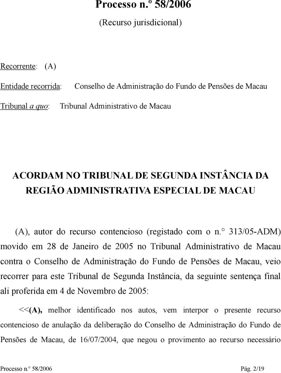 SEGUNDA INSTÂNCIA DA REGIÃO ADMINISTRATIVA ESPECIAL DE MACAU (A), autor do recurso contencioso (registado com o n.