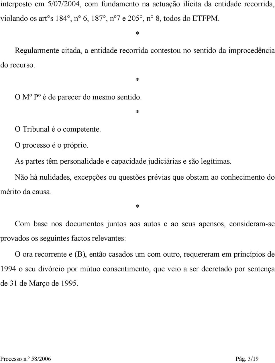 As partes têm personalidade e capacidade judiciárias e são legítimas. Não há nulidades, excepções ou questões prévias que obstam ao conhecimento do mérito da causa.