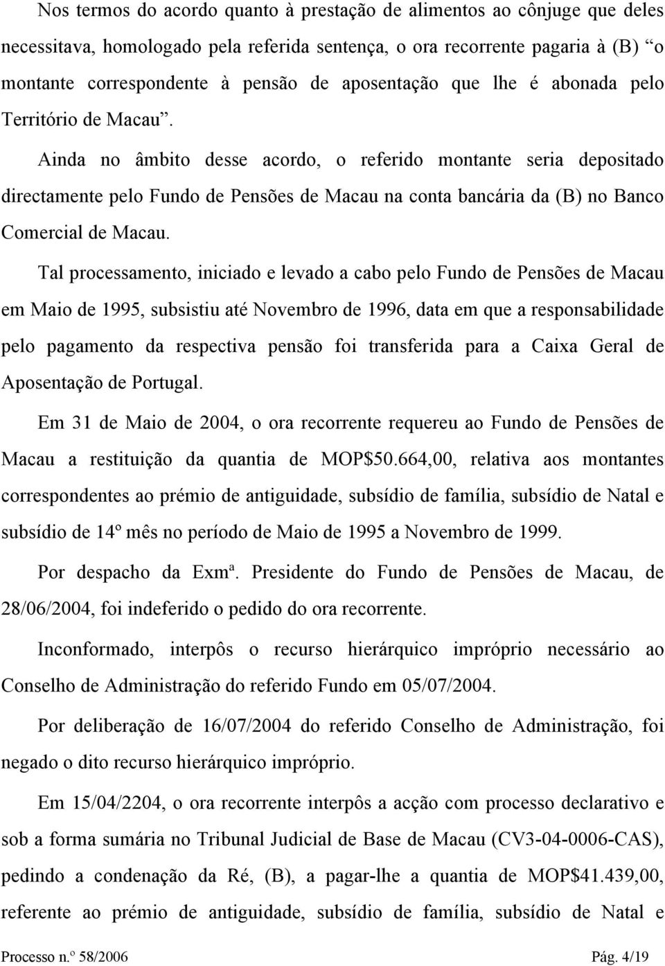 Ainda no âmbito desse acordo, o referido montante seria depositado directamente pelo Fundo de Pensões de Macau na conta bancária da (B) no Banco Comercial de Macau.