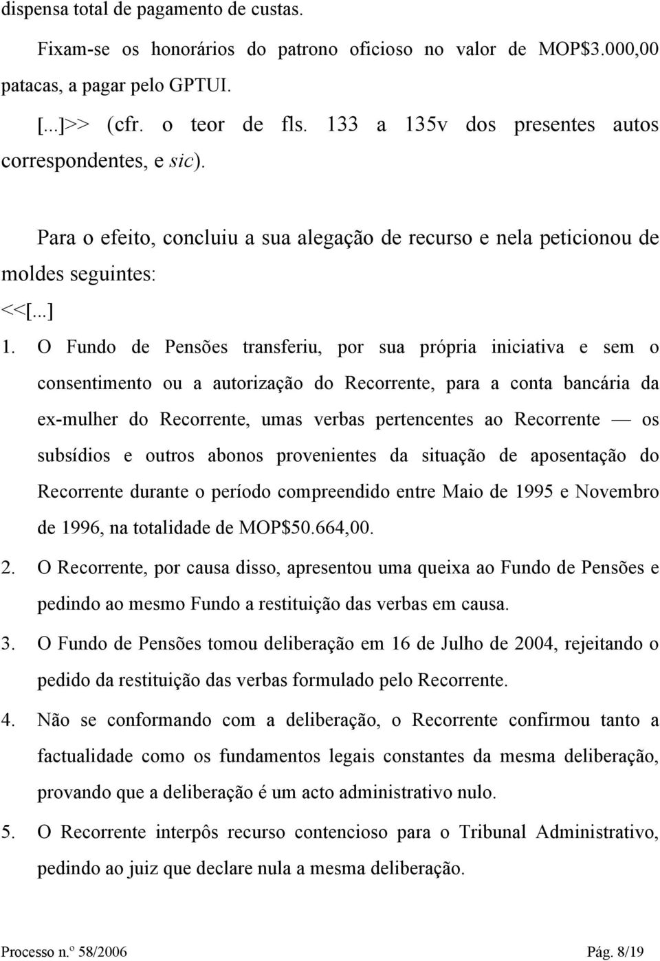 O Fundo de Pensões transferiu, por sua própria iniciativa e sem o consentimento ou a autorização do Recorrente, para a conta bancária da ex-mulher do Recorrente, umas verbas pertencentes ao