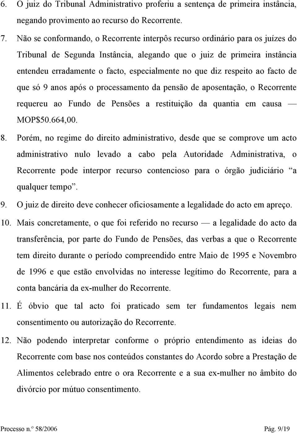 que diz respeito ao facto de que só 9 anos após o processamento da pensão de aposentação, o Recorrente requereu ao Fundo de Pensões a restituição da quantia em causa MOP$50.664,00. 8.