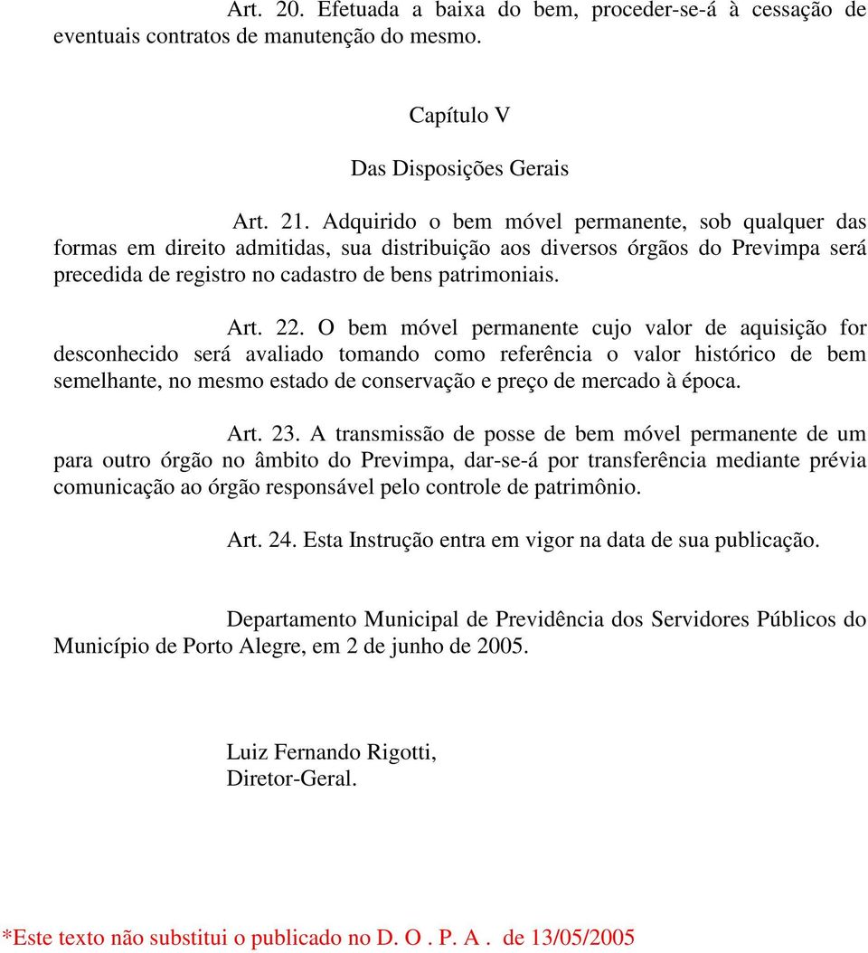 O bem móvel permanente cujo valor de aquisição for desconhecido será avaliado tomando como referência o valor histórico de bem semelhante, no mesmo estado de conservação e preço de mercado à época.