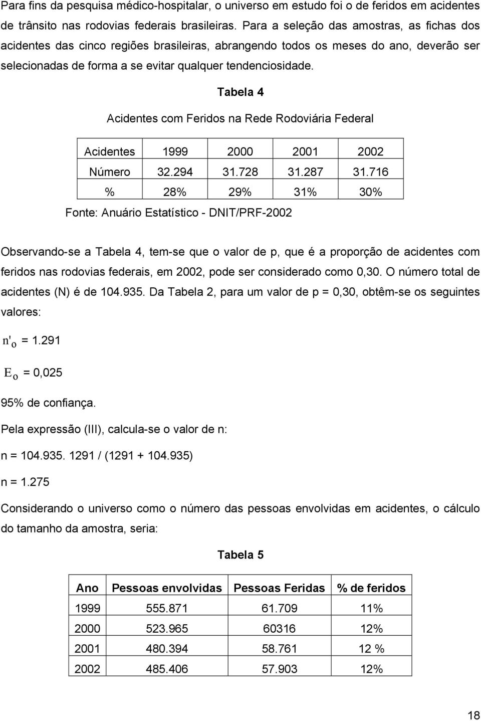 Tabela 4 Acidentes com Feridos na Rede Rodoviária Federal Acidentes 1999 2000 2001 2002 Número 32.294 31.728 31.287 31.