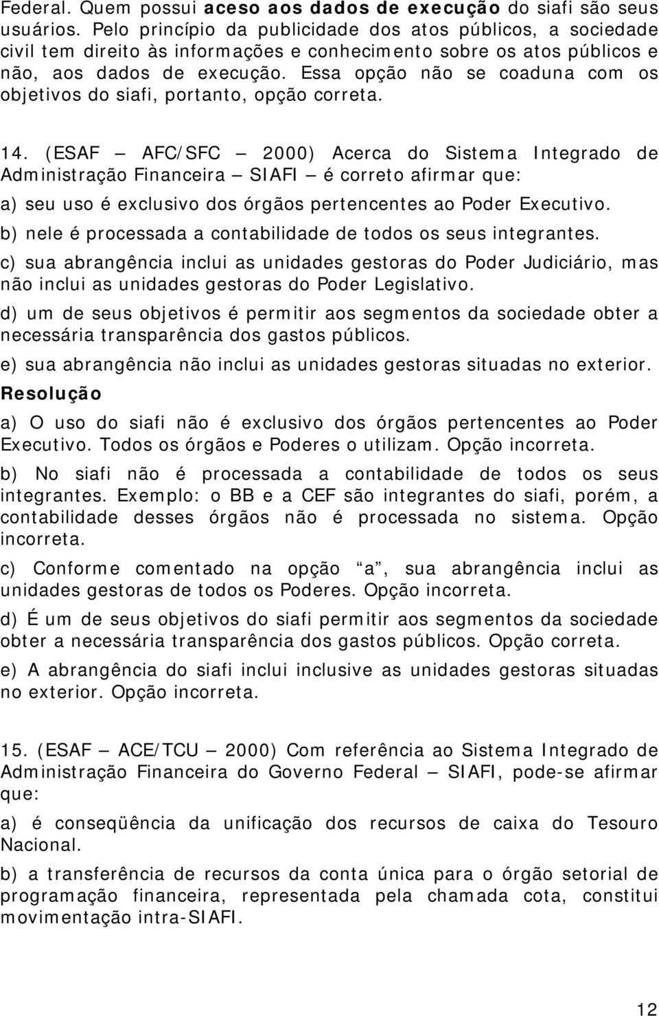 Essa opção não se coaduna com os objetivos do siafi, portanto, opção correta. 14.