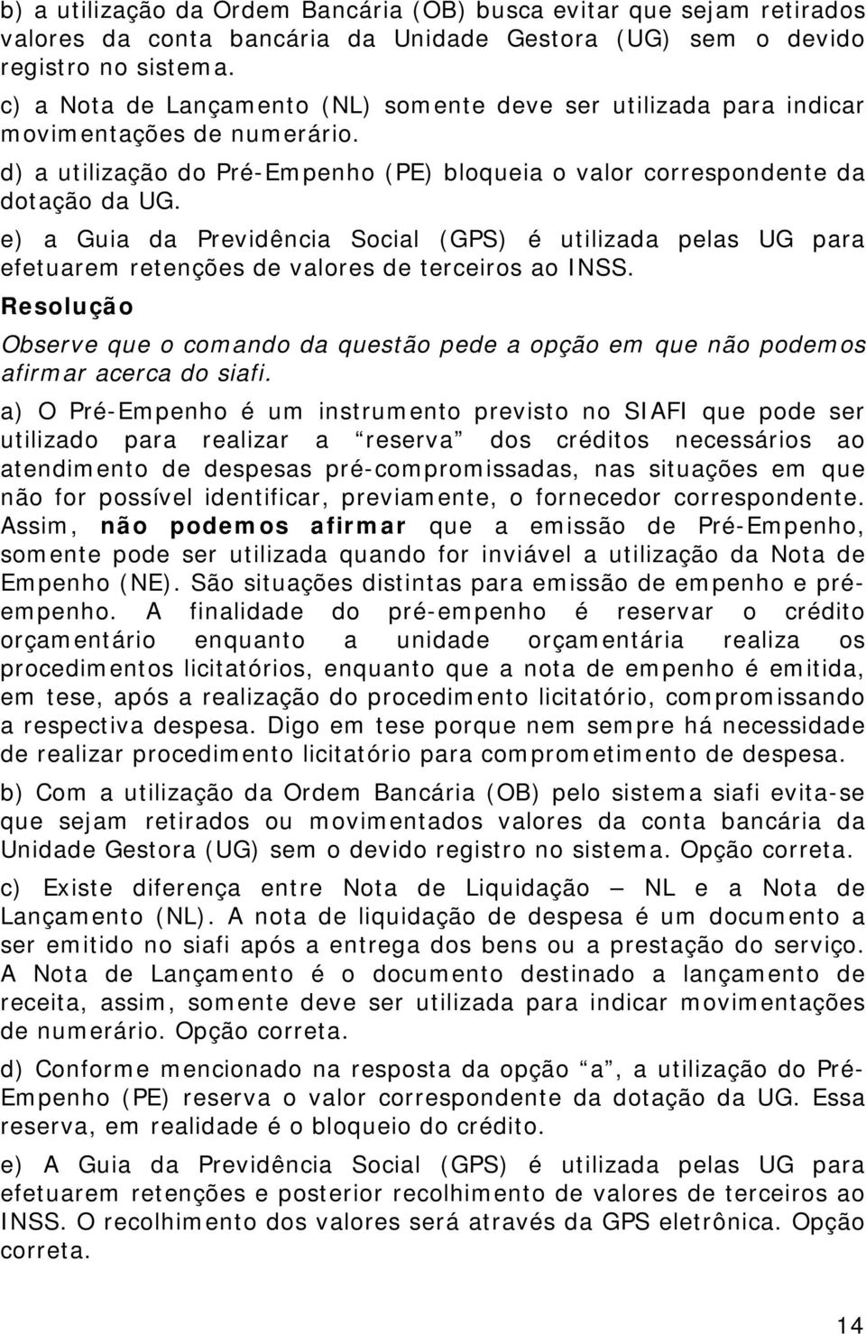 e) a Guia da Previdência Social (GPS) é utilizada pelas UG para efetuarem retenções de valores de terceiros ao INSS.