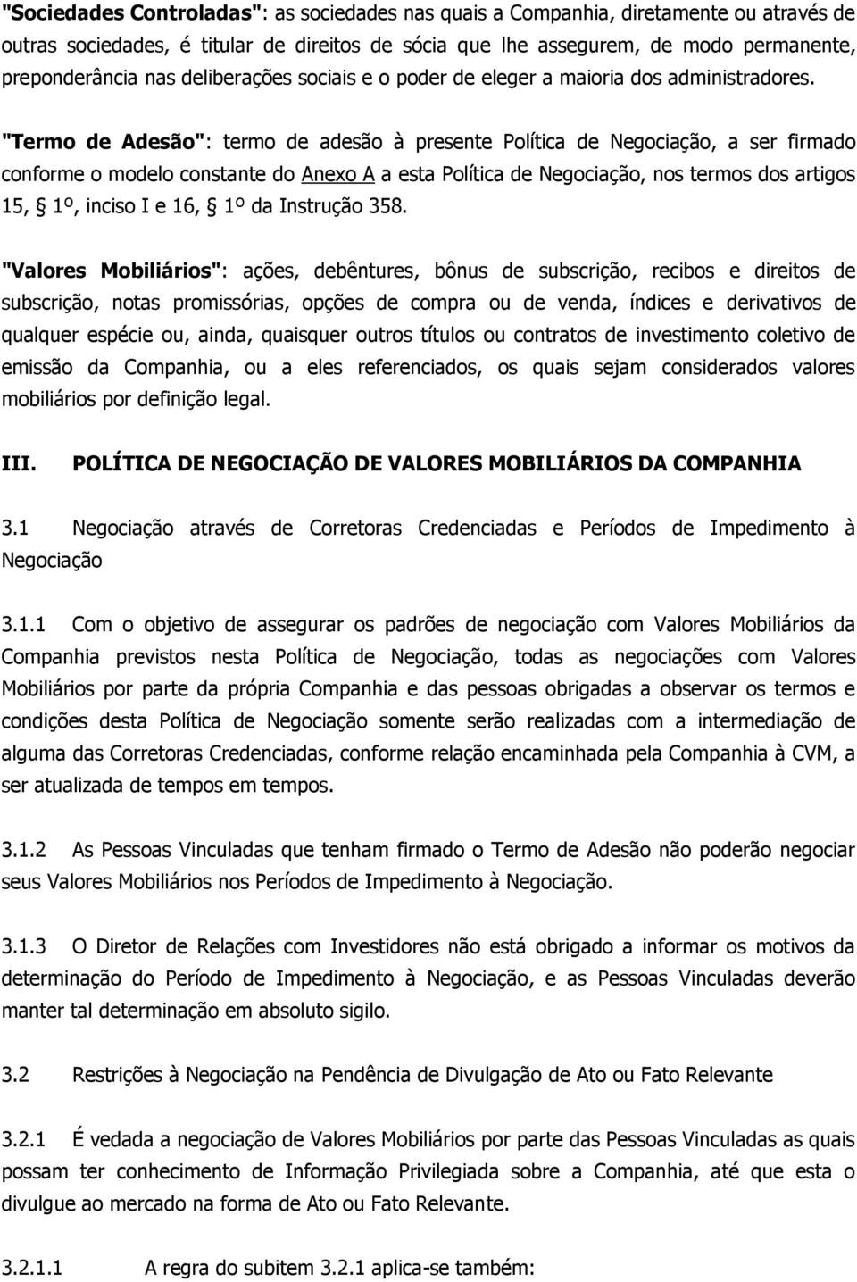 "Termo de Adesão": termo de adesão à presente Política de Negociação, a ser firmado conforme o modelo constante do Anexo A a esta Política de Negociação, nos termos dos artigos 15, 1º, inciso I e 16,