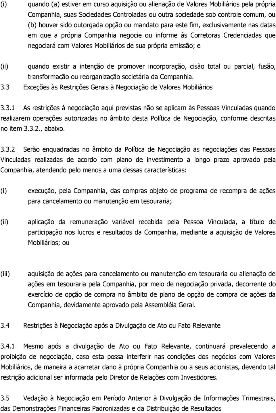 existir a intenção de promover incorporação, cisão total ou parcial, fusão, transformação ou reorganização societária da Companhia. 3.