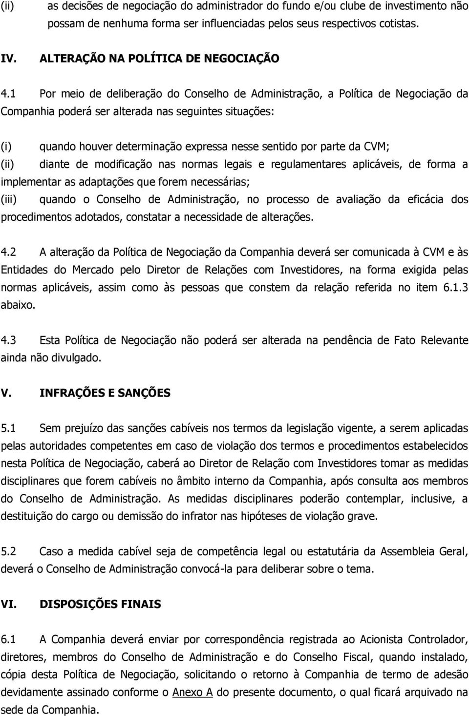 1 Por meio de deliberação do Conselho de Administração, a Política de Negociação da Companhia poderá ser alterada nas seguintes situações: quando houver determinação expressa nesse sentido por parte