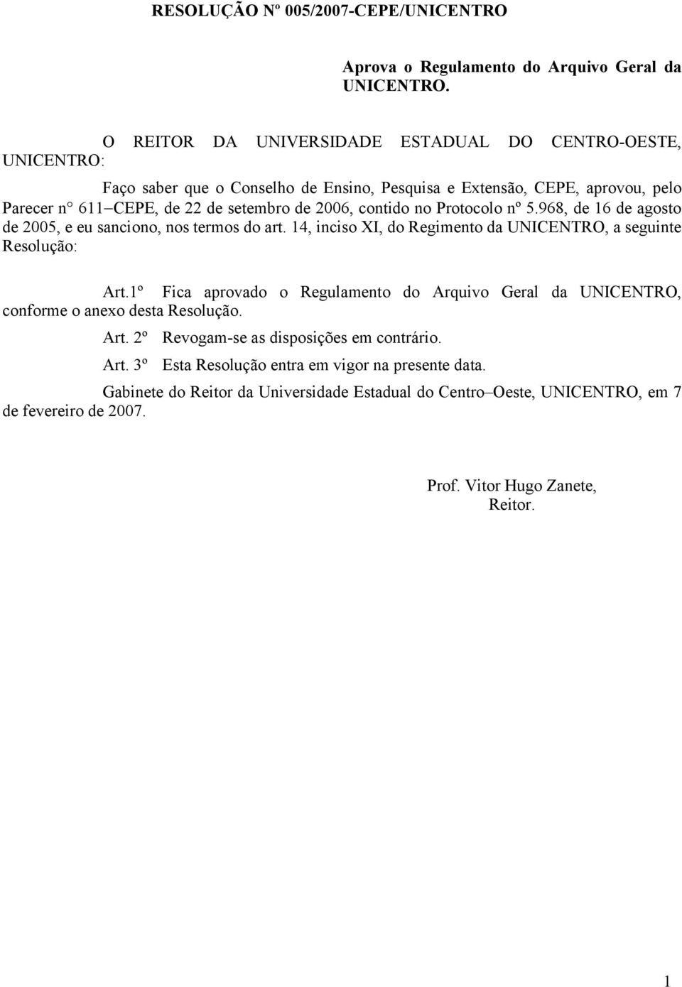 contido no Protocolo nº 5.968, de 16 de agosto de 2005, e eu sanciono, nos termos do art. 14, inciso XI, do Regimento da UNICENTRO, a seguinte Resolução: Art.