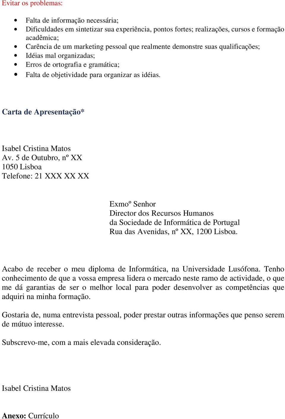 5 de Outubro, nº XX 1050 Lisboa Telefone: 21 XXX XX XX Exmoº Senhor Director dos Recursos Humanos da Sociedade de Informática de Portugal Rua das Avenidas, nº XX, 1200 Lisboa.