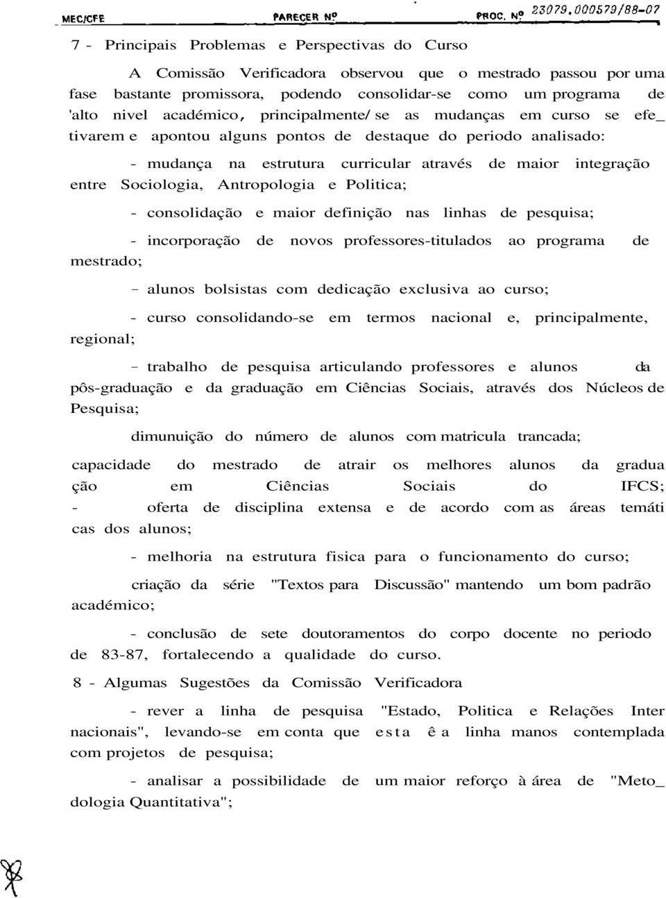 Antropologia e Politica; - consolidação e maior definição nas linhas de pesquisa; - incorporação de novos professores-titulados ao programa de mestrado; regional; - alunos bolsistas com dedicação