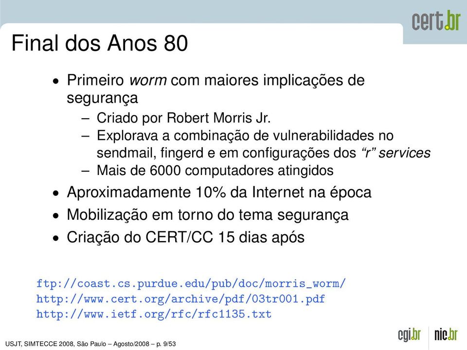 atingidos Aproximadamente 10% da Internet na época Mobilização em torno do tema segurança Criação do CERT/CC 15 dias após