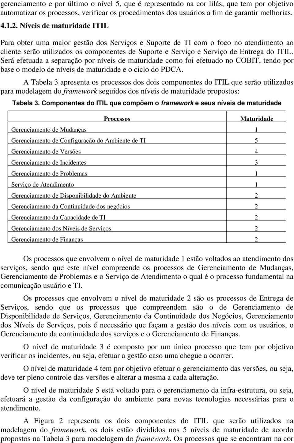 ITIL. Será efetuada a separação por níveis de maturidade como foi efetuado no COBIT, tendo por base o modelo de níveis de maturidade e o ciclo do PDCA.