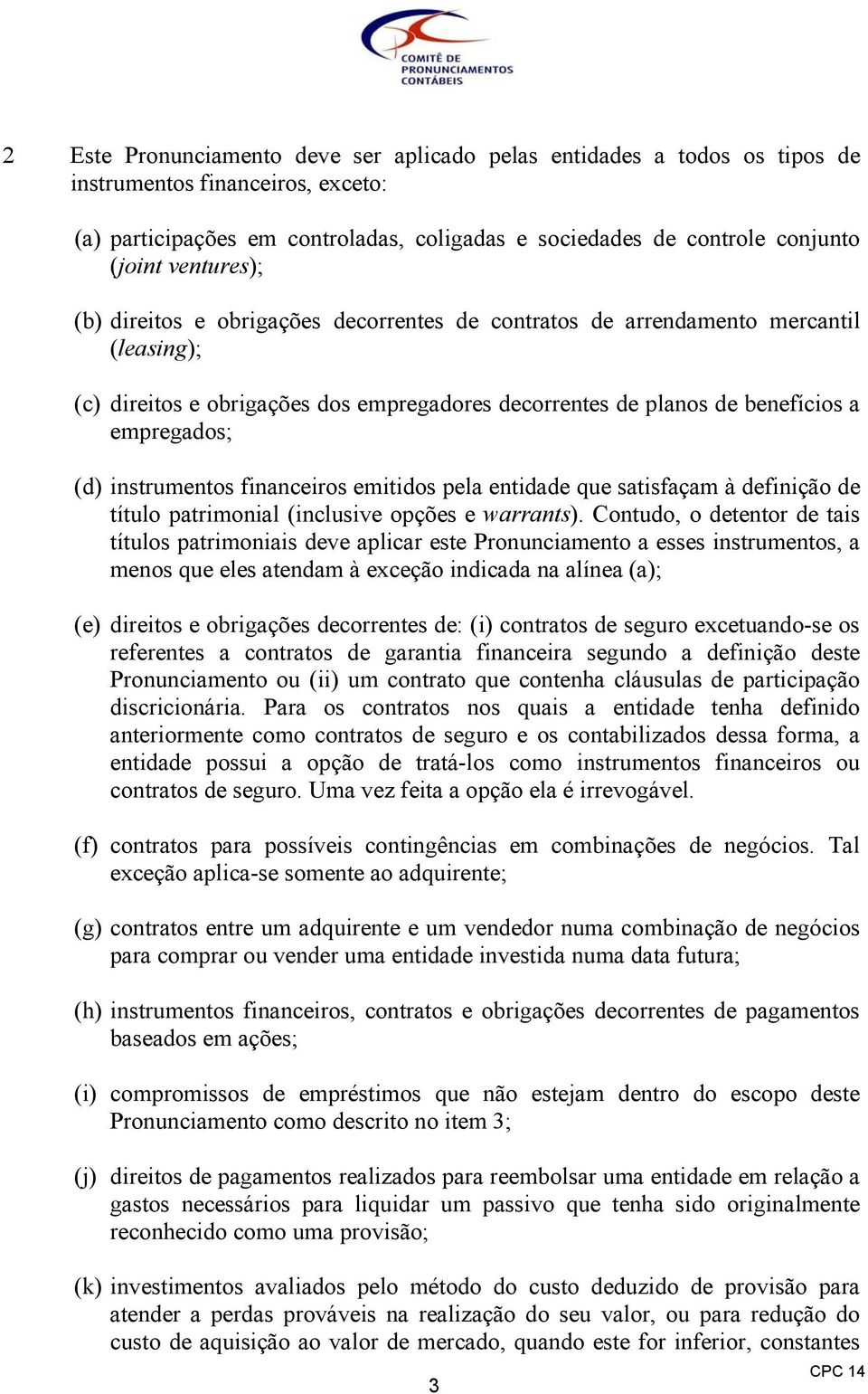 instrumentos financeiros emitidos pela entidade que satisfaçam à definição de título patrimonial (inclusive opções e warrants).