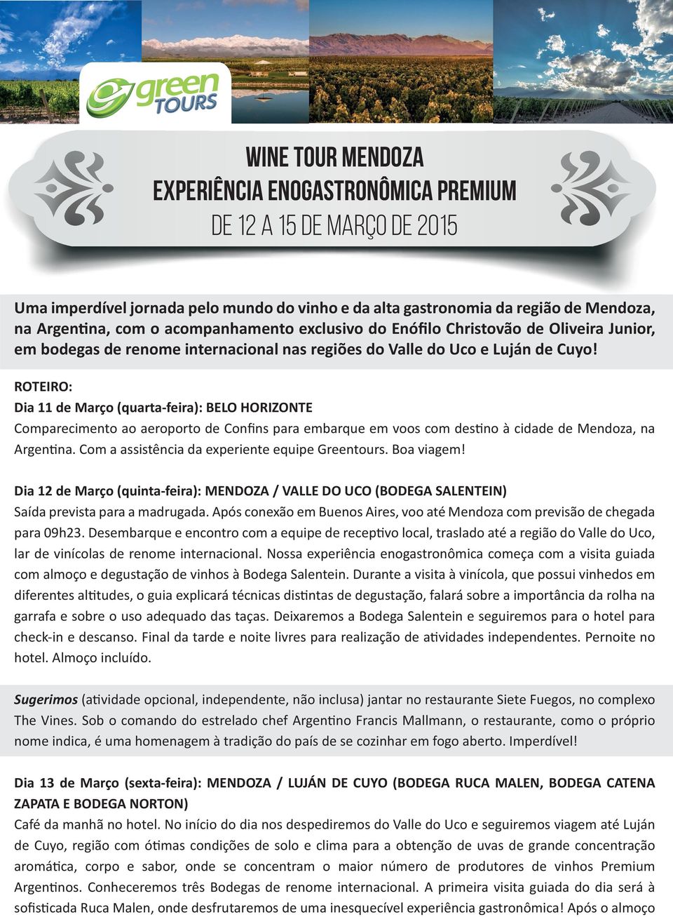 ROTEIRO: Dia 11 de Março (quarta-feira): BELO HORIZONTE Comparecimento ao aeroporto de Conﬁns para embarque em voos com destino à cidade de Mendoza, na Argentina.