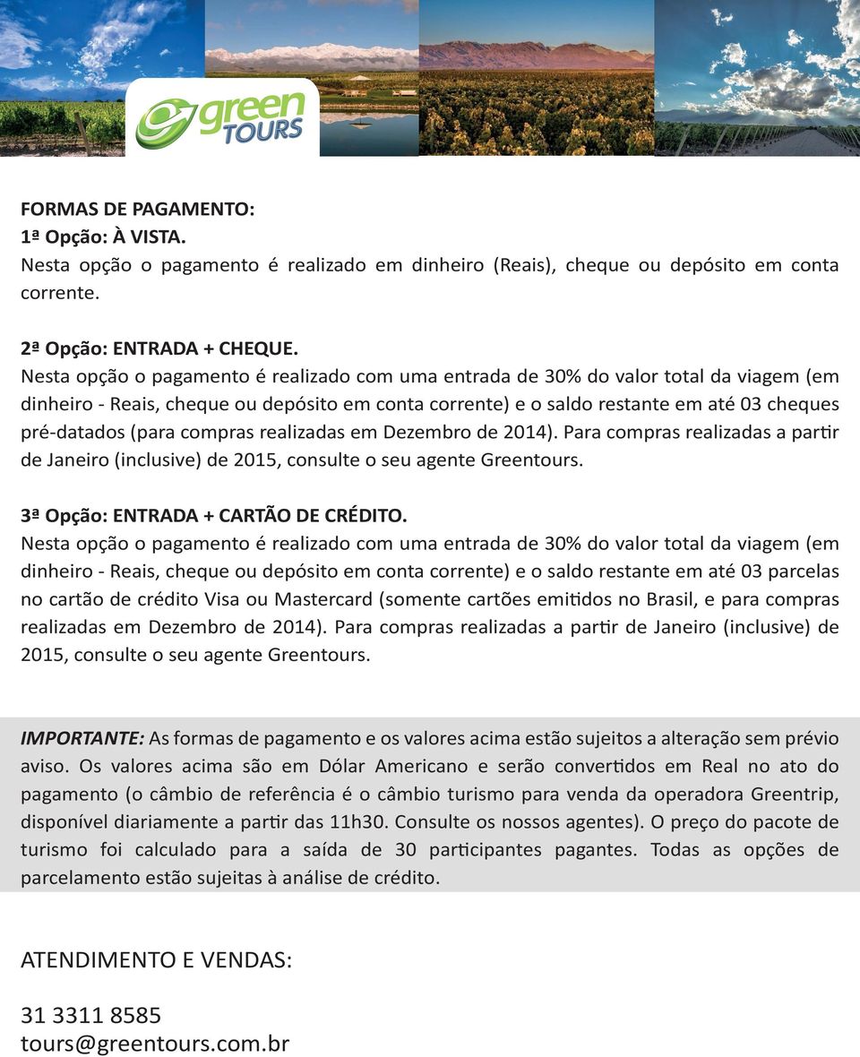 compras realizadas em Dezembro de 2014). Para compras realizadas a partir de Janeiro (inclusive) de 2015, consulte o seu agente Greentours. 3ª Opção: ENTRADA + CARTÃO DE CRÉDITO.